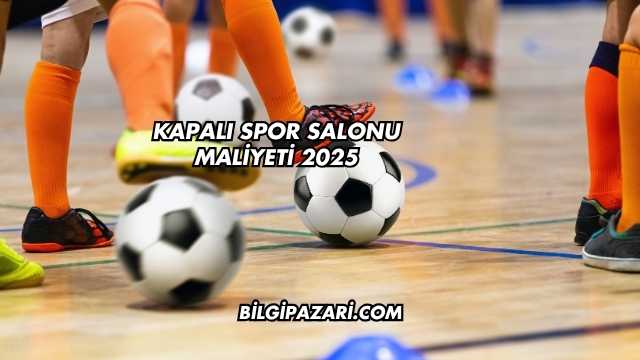 Kapalı Spor Salonu Maliyeti 2025