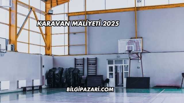 Karavan Maliyeti 2025