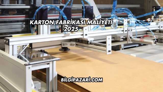 Karton Fabrikası Maliyeti 2025