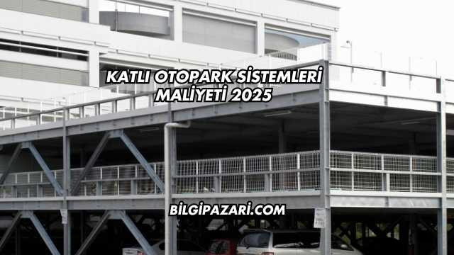 Katlı Otopark Sistemleri Maliyeti 2025