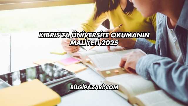 Kıbrıs'ta Üniversite Okumanın Maliyeti 2025