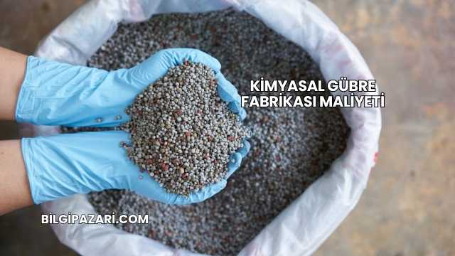 Kimyasal Gübre Fabrikası Maliyeti