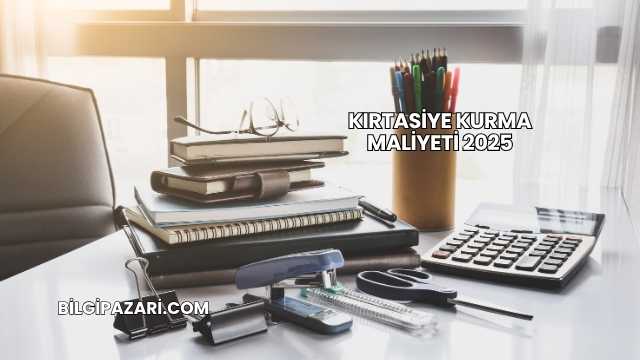 Kırtasiye Kurma Maliyeti 2025