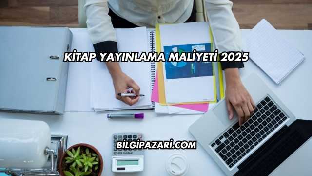 Kitap Yayınlama Maliyeti 2025