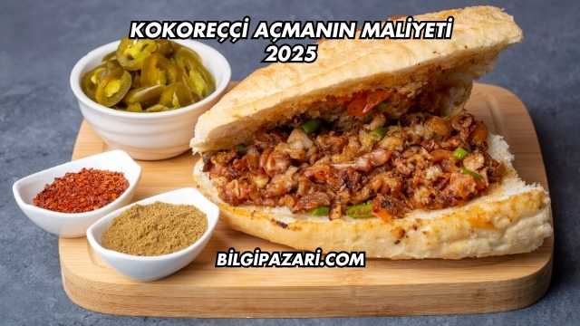 Kokoreççi Açmanın Maliyeti 2025