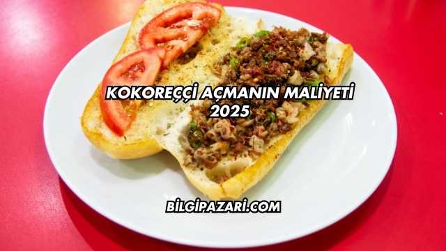 Kokoreççi Açmanın Maliyeti 2025