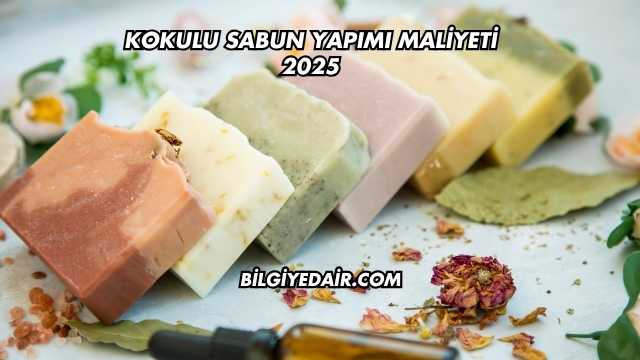 Kokulu Sabun Yapımı Maliyeti 2025