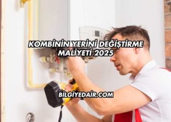 Kombinin Yerini Değiştirme Maliyeti 2025
