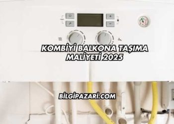 Kombiyi Balkona Taşıma Maliyeti 2025