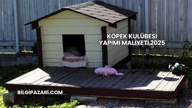 Köpek Kulübesi Yapımı Maliyeti 2025