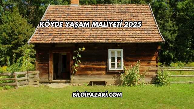 Köyde Yaşam Maliyeti 2025