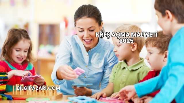 Kreş Açma Maliyeti 2025
