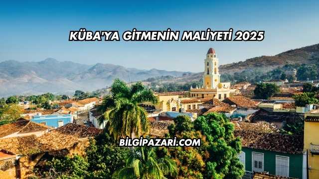 Küba'ya Gitmenin Maliyeti 2025