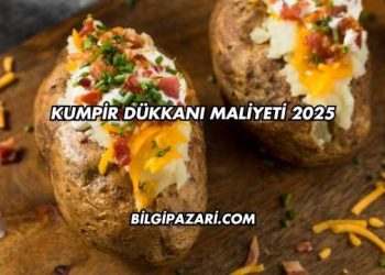 Kumpir Dükkanı Maliyeti 2025