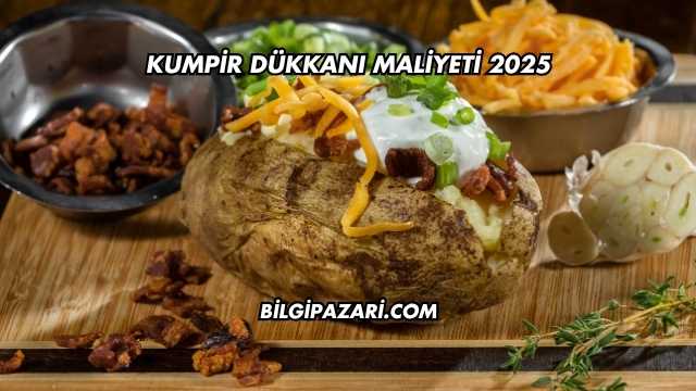 Kumpir Dükkanı Maliyeti 2025