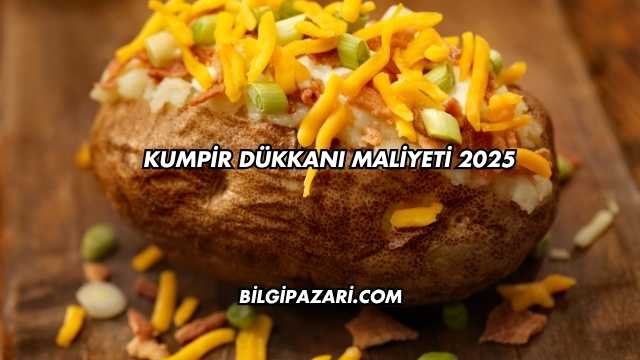 Kumpir Dükkanı Maliyeti 2025