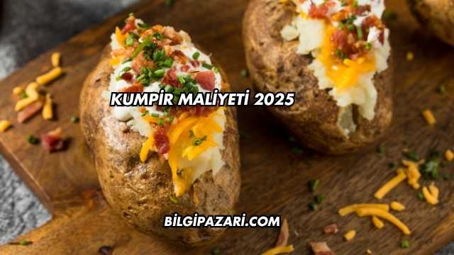 Kumpir maliyeti 2025
