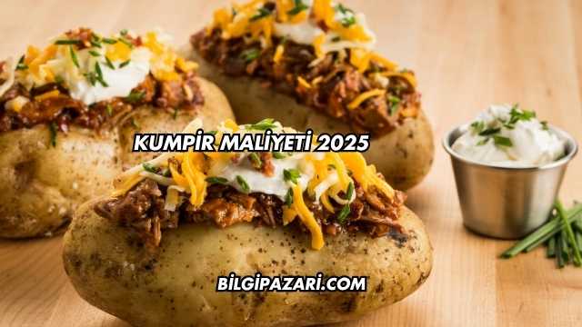 Kumpir maliyeti 2025