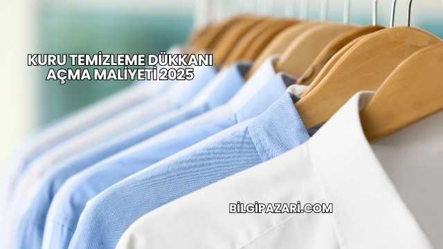 Kuru Temizleme Dükkanı Açma Maliyeti 2025