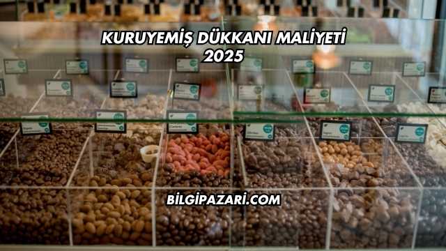 Kuruyemiş Dükkanı Maliyeti 2025
