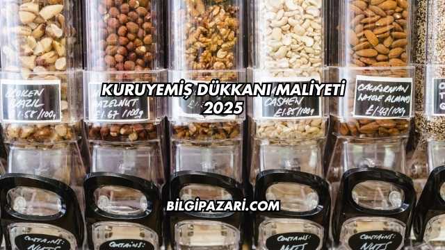 Kuruyemiş Dükkanı Maliyeti 2025