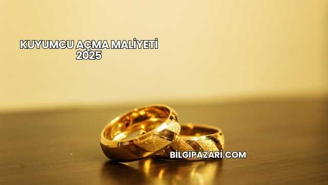Kuyumcu Açma Maliyeti 2025