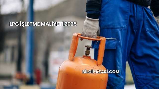 LPG İşletme Maliyeti 2025