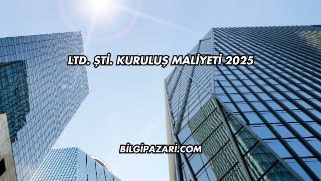 LTD. ŞTİ. Kuruluş Maliyeti 2025