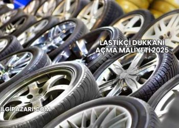 Lastikçi Dükkanı Açma Maliyeti 2025