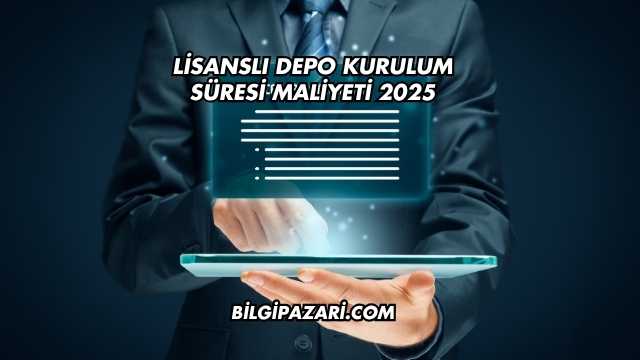 Lisanslı Depo Kurulum Süresi Maliyeti 2025