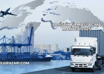 Lojistik Firması Açma Maliyeti 2025