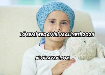 Lösemi Tedavisi Maliyeti 2025