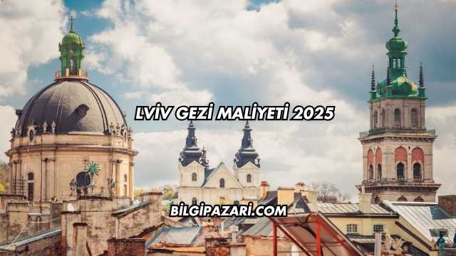 Lviv Gezi Maliyeti 2025