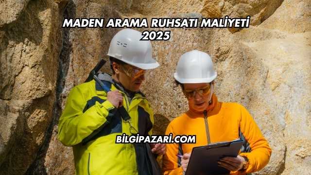 Maden Arama Ruhsatı Maliyeti 2025