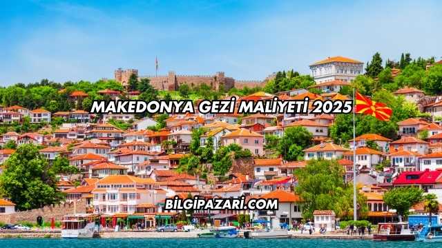 Makedonya Gezi Maliyeti 2025