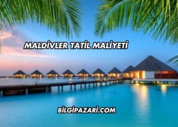 Maldivler Tatil Maliyeti