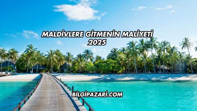 Maldivlere Gitmenin Maliyeti 2025