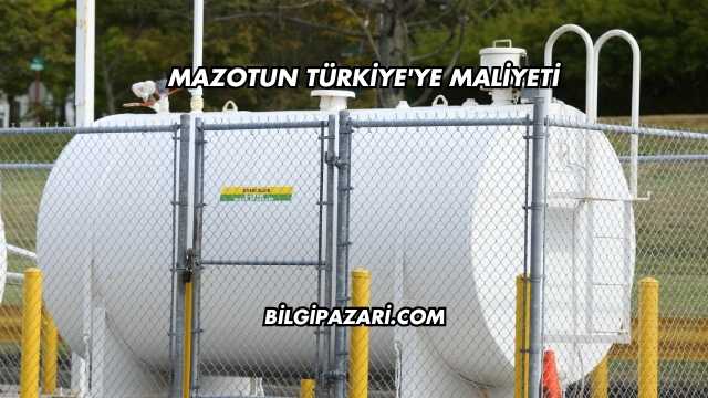 Mazotun Türkiye'ye Maliyeti
