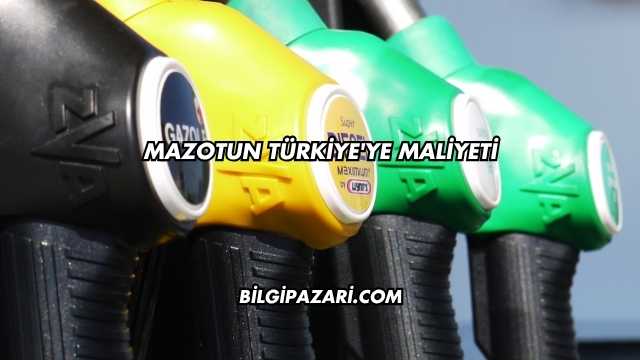Mazotun Türkiye'ye Maliyeti