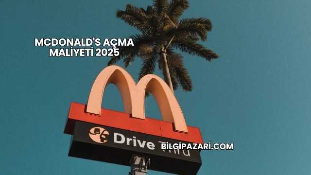 McDonald's Açma Maliyeti 2025