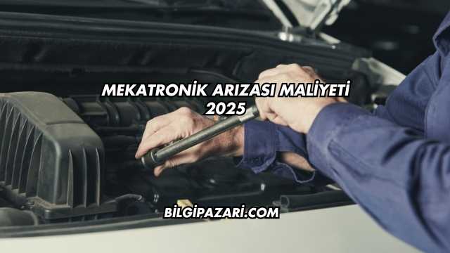 Mekatronik Arızası Maliyeti 2025