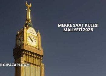 Mekke Saat Kulesi Maliyeti 2025
