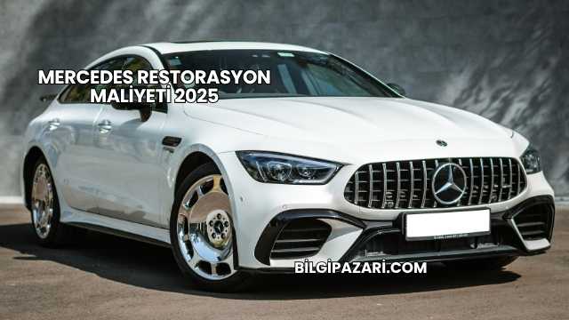 Mercedes Restorasyon Maliyeti 2025