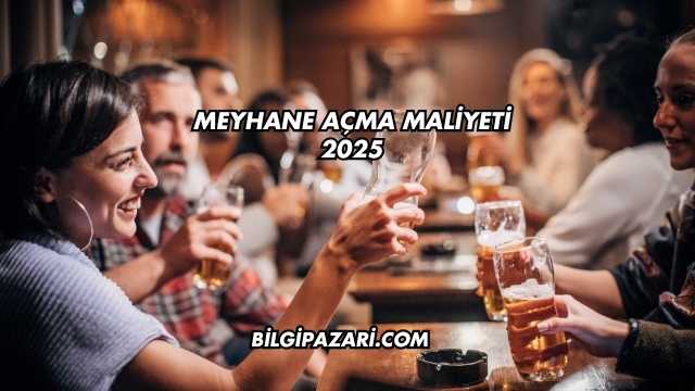 Meyhane Açma Maliyeti 2025