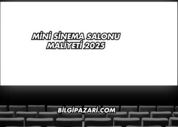 Mini Sinema Salonu Maliyeti 2025