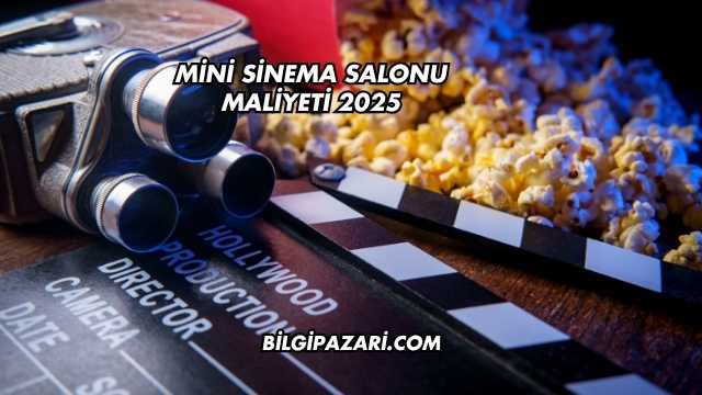 Mini Sinema Salonu Maliyeti 2025