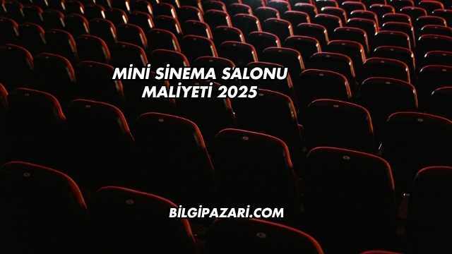 Mini Sinema Salonu Maliyeti 2025