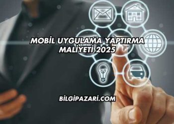 Mobil Uygulama Yaptırma Maliyeti 2025