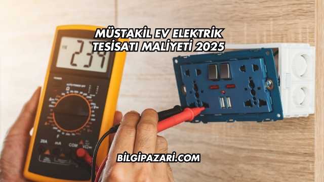 Müstakil Ev Elektrik Tesisatı Maliyeti 2025