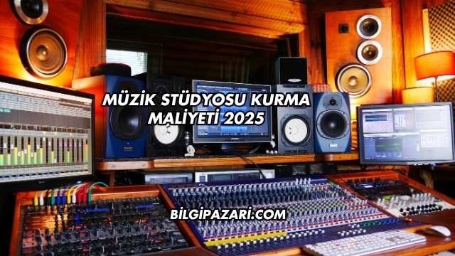Müzik Stüdyosu Kurma Maliyeti 2025